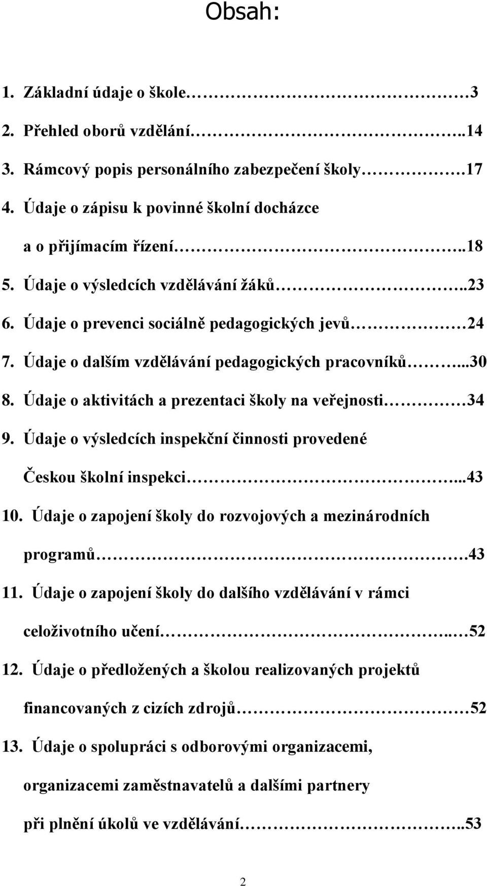 Údaje o aktivitách a prezentaci školy na veřejnosti 34 9. Údaje o výsledcích inspekční činnosti provedené Českou školní inspekci...43 10.