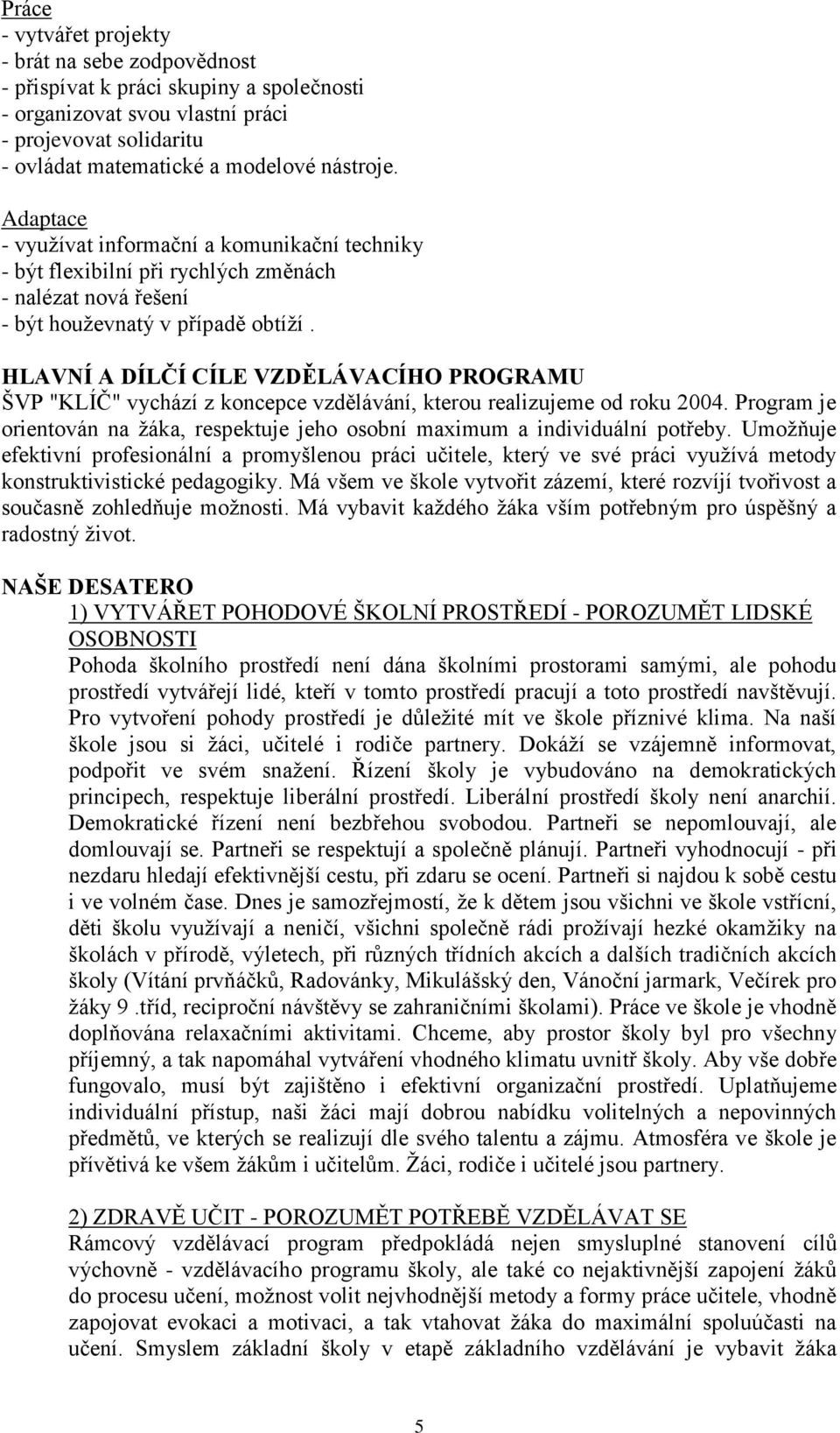 HLAVNÍ A DÍLČÍ CÍLE VZDĚLÁVACÍHO PROGRAMU ŠVP "KLÍČ" vychází z koncepce vzdělávání, kterou realizujeme od roku 2004.