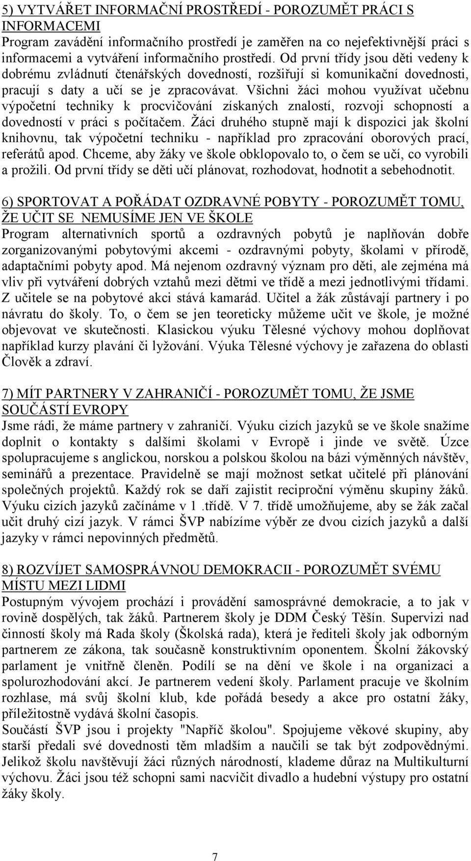 Všichni ţáci mohou vyuţívat učebnu výpočetní techniky k procvičování získaných znalostí, rozvoji schopností a dovedností v práci s počítačem.