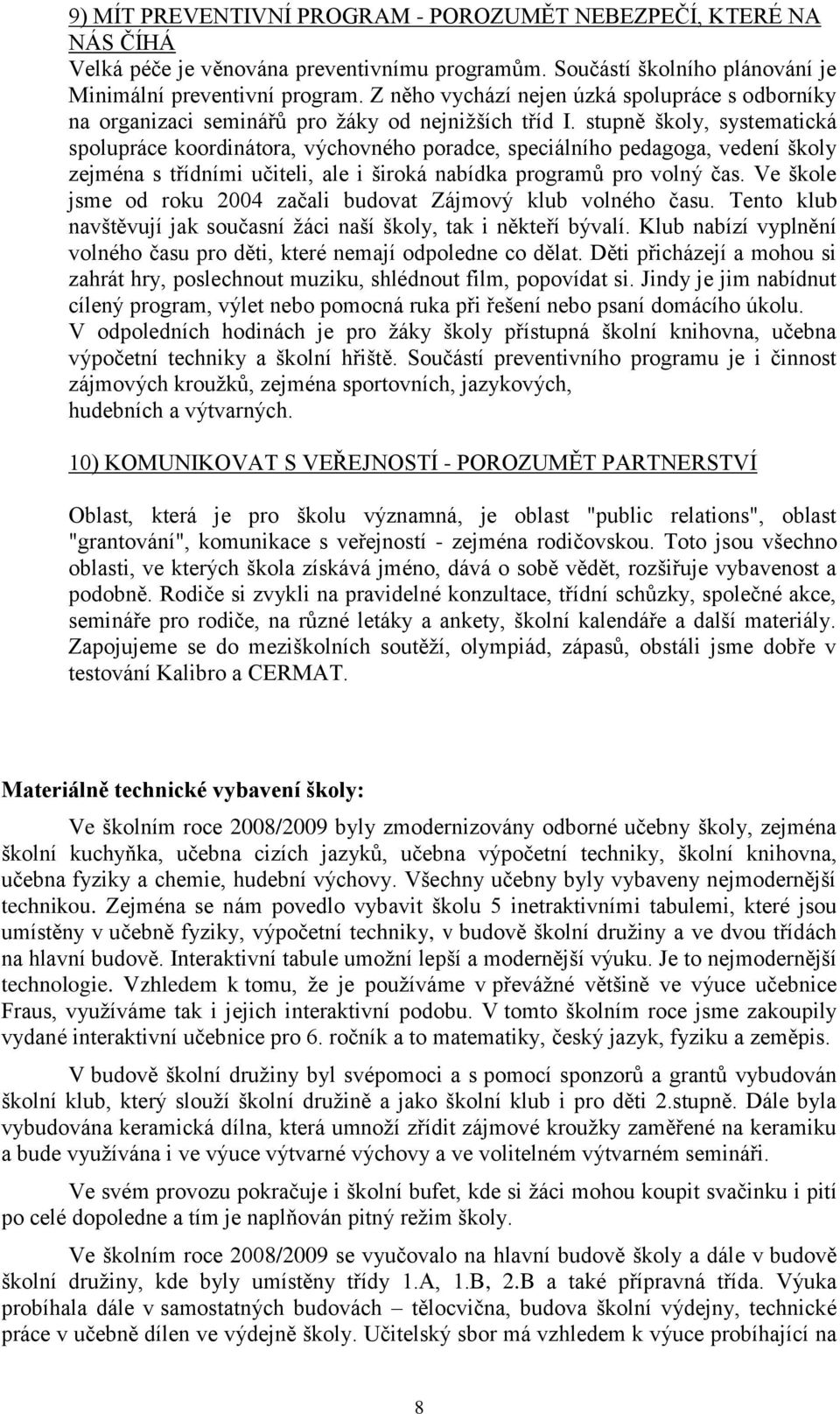 stupně školy, systematická spolupráce koordinátora, výchovného poradce, speciálního pedagoga, vedení školy zejména s třídními učiteli, ale i široká nabídka programů pro volný čas.