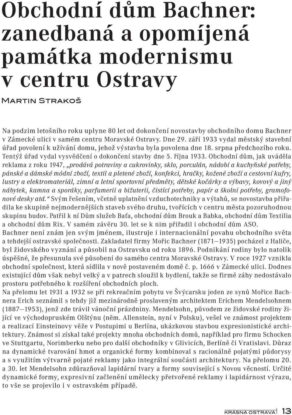 Tentýž úřad vydal vysvědčení o dokončení stavby dne 5. října 1933.