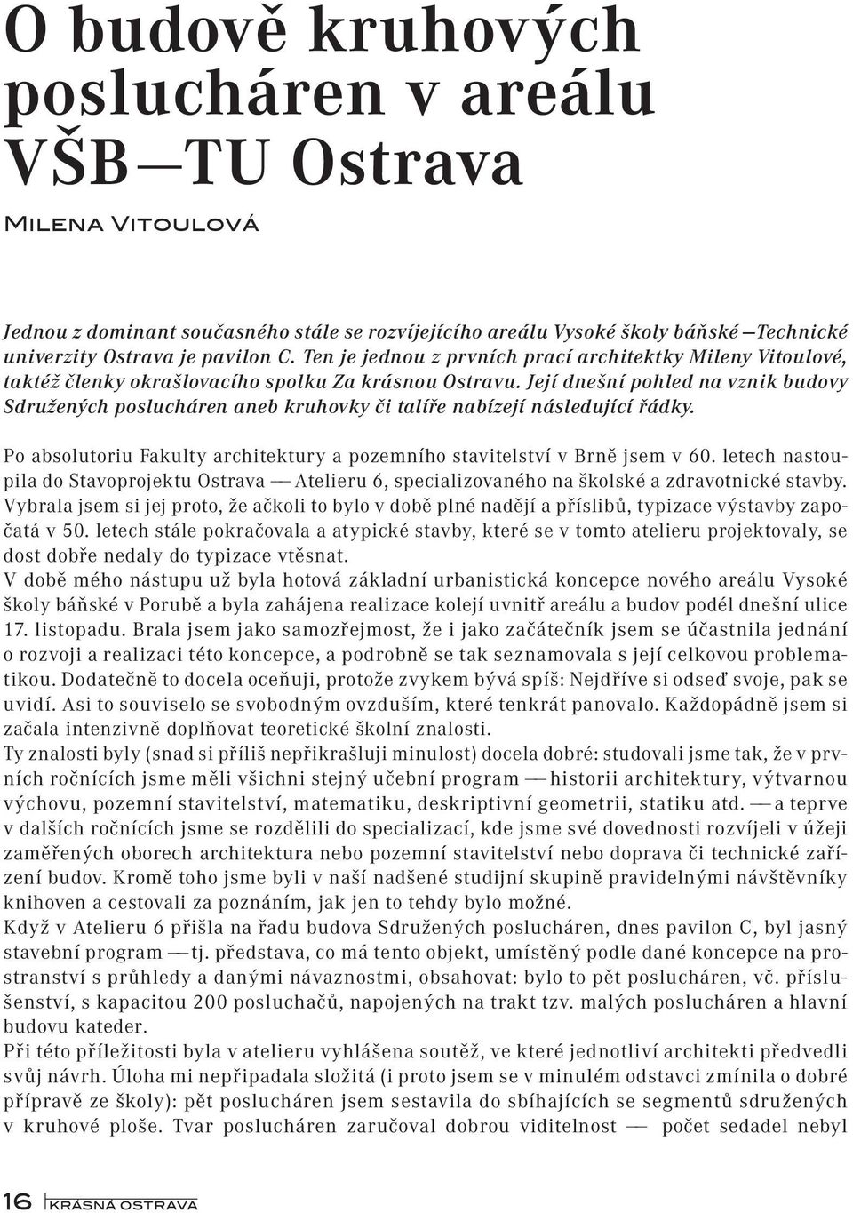 Její dnešní pohled na vznik budovy Sdružených poslucháren aneb kruhovky či talíře nabízejí následující řádky. Po absolutoriu Fakulty architektury a pozemního stavitelství v Brně jsem v 60.