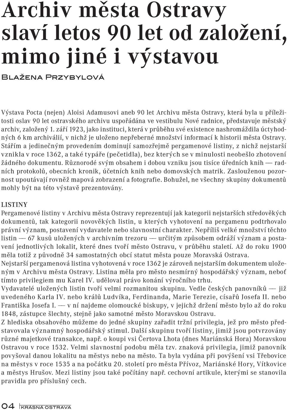 září 1923, jako instituci, která v průběhu své existence nashromáždila úctyhodných 6 km archiválií, v nichž je uloženo nepřeberné množství informací k historii města Ostravy.