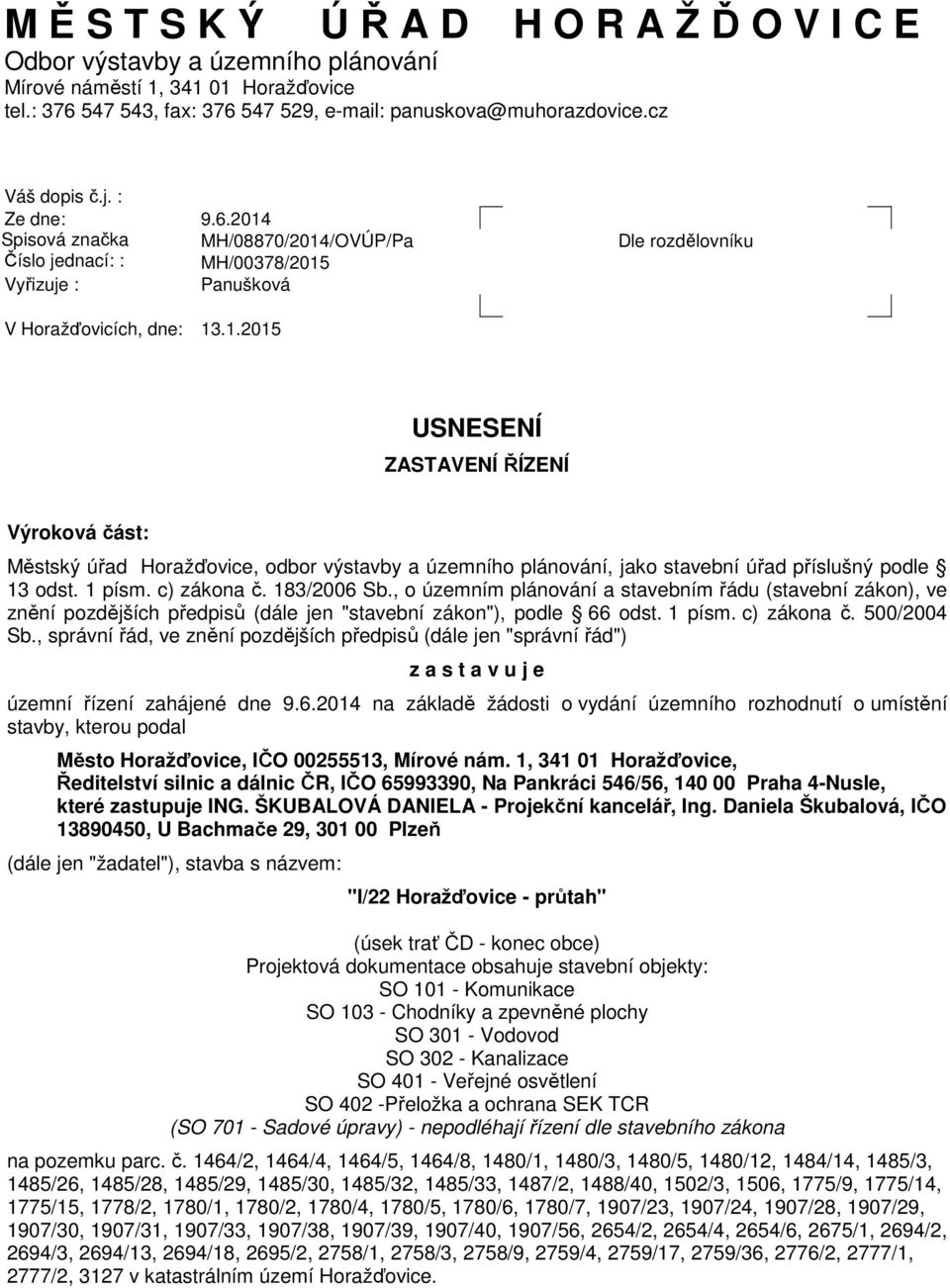 1 písm. c) zákona č. 183/2006 Sb., o územním plánování a stavebním řádu (stavební zákon), ve znění pozdějších předpisů (dále jen "stavební zákon"), podle 66 odst. 1 písm. c) zákona č. 500/2004 Sb.