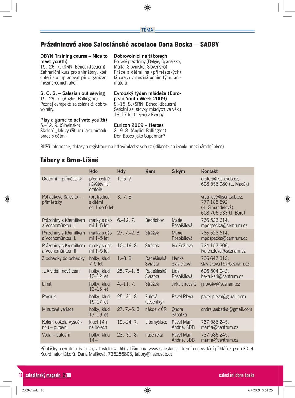 (Anglie, Bollington) Poznej evropské salesiánské dobrovolníky. Play a game to activate you(th) 6. 12. 9. (Slovinsko) Školení Jak využít hru jako metodu práce s dětmi.