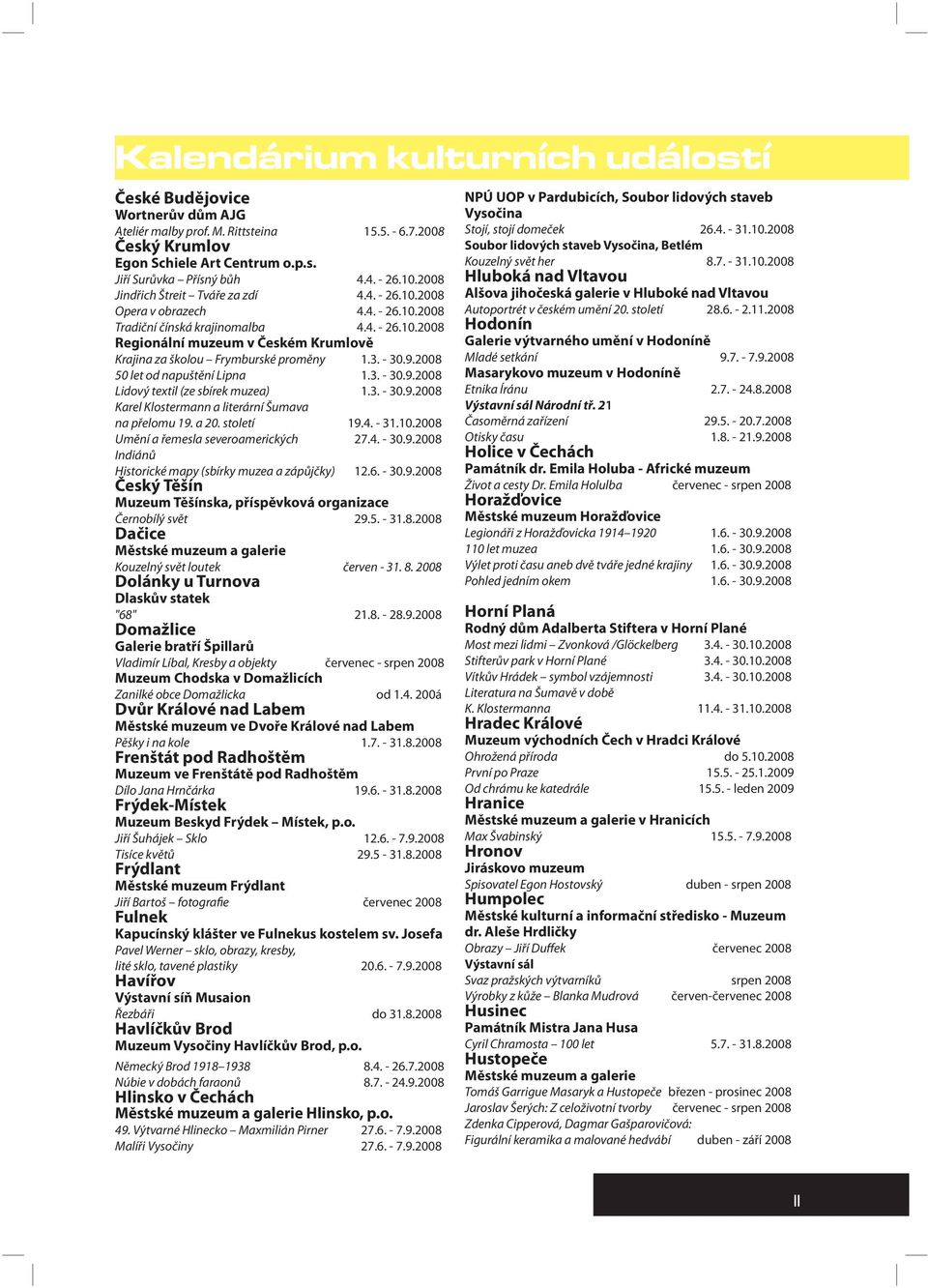 3. - 30.9.2008 50 let od napuštění Lipna 1.3. - 30.9.2008 Lidový textil (ze sbírek muzea) 1.3. - 30.9.2008 Karel Klostermann a literární Šumava na přelomu 19. a 20. století 19.4. - 31.10.