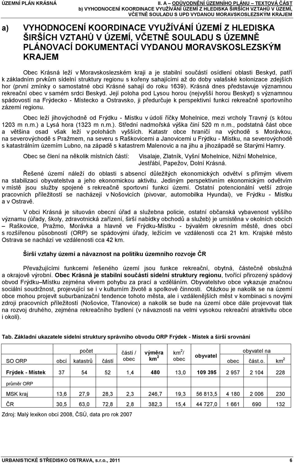 sídelní struktury regionu s kořeny sahajícími aţ do doby valašské kolonizace zdejších hor (první zmínky o samostatné obci Krásné sahají do roku 1639).