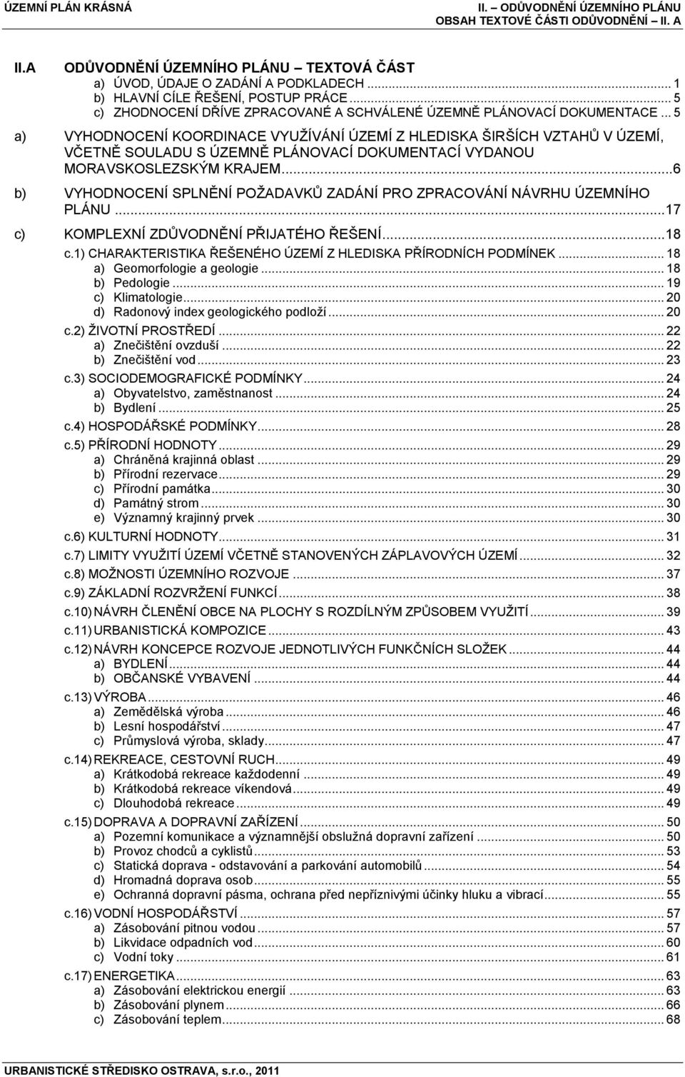 .. 5 a) VYHODNOCENÍ KOORDINACE VYUŢÍVÁNÍ ÚZEMÍ Z HLEDISKA ŠIRŠÍCH VZTAHŮ V ÚZEMÍ, VČETNĚ SOULADU S ÚZEMNĚ PLÁNOVACÍ DOKUMENTACÍ VYDANOU MORAVSKOSLEZSKÝM KRAJEM.