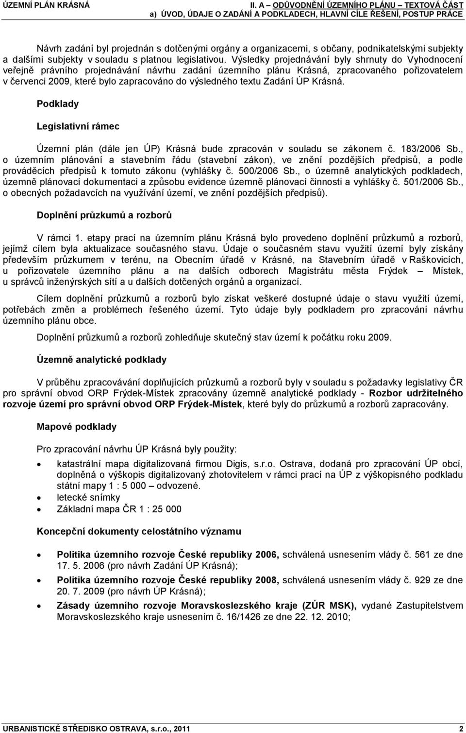 Výsledky projednávání byly shrnuty do Vyhodnocení veřejně právního projednávání návrhu zadání územního plánu Krásná, zpracovaného pořizovatelem v červenci 2009, které bylo zapracováno do výsledného