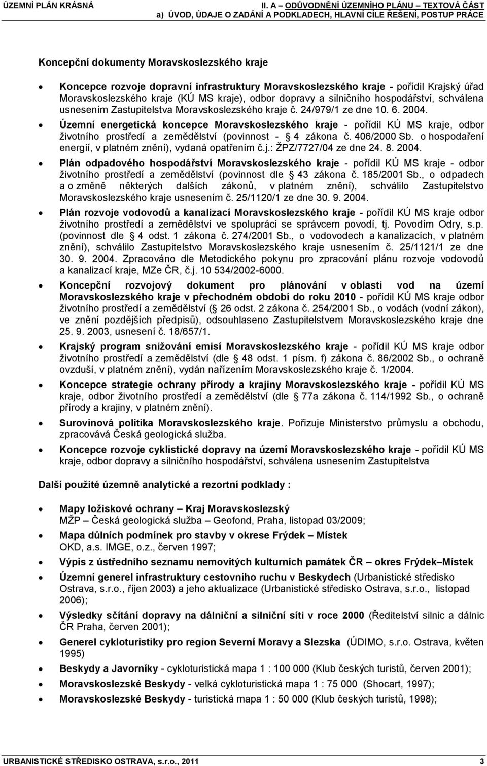 Územní energetická koncepce Moravskoslezského kraje - pořídil KÚ MS kraje, odbor ţivotního prostředí a zemědělství (povinnost - 4 zákona č. 406/2000 Sb.