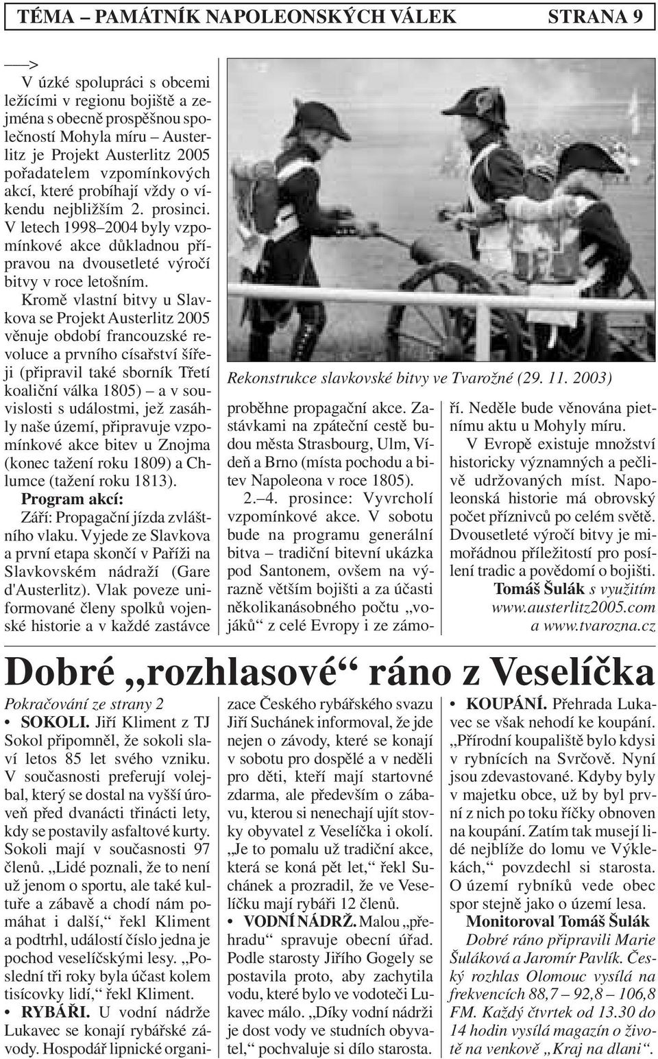 Kromě vlastní bitvy u Slavkova se Projekt Austerlitz 2005 věnuje období francouzské revoluce a prvního císařství šířeji (připravil také sborník Třetí koaliční válka 1805) a v souvislosti s událostmi,