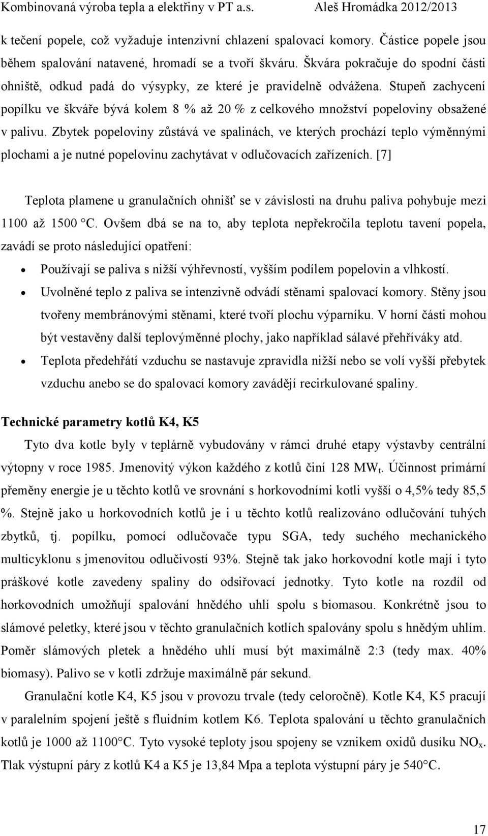 Stupeň zachycení popílku ve škváře bývá kolem 8 % až 20 % z celkového množství popeloviny obsažené v palivu.