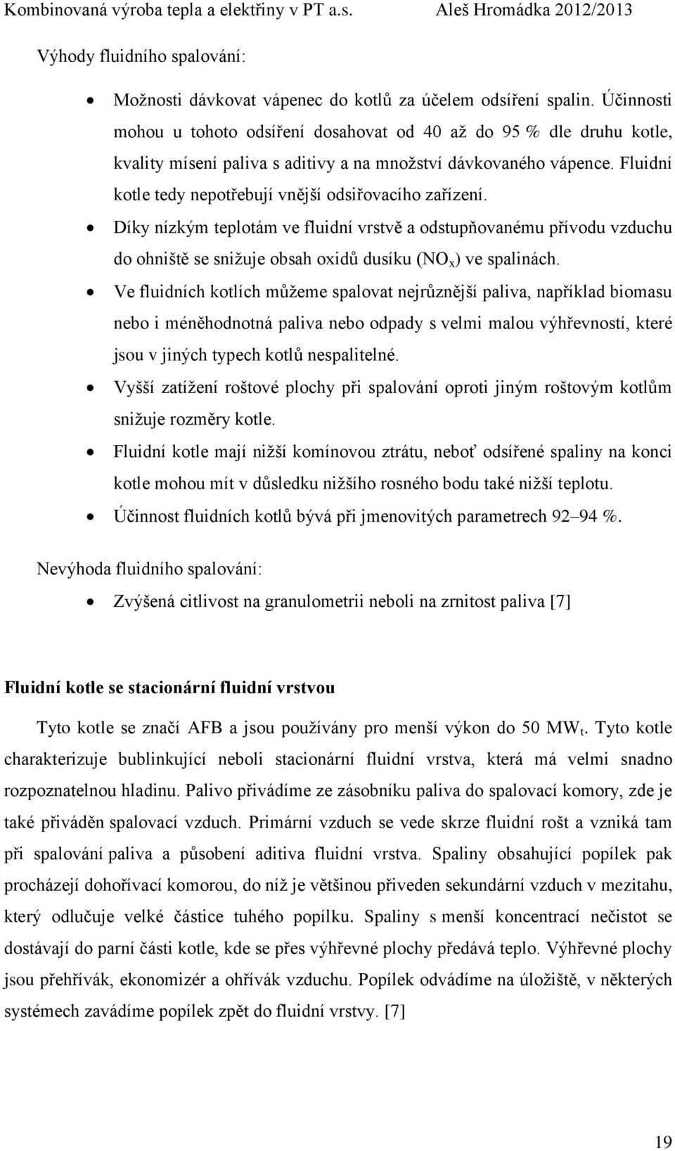 Fluidní kotle tedy nepotřebují vnější odsiřovacího zařízení. Díky nízkým teplotám ve fluidní vrstvě a odstupňovanému přívodu vzduchu do ohniště se snižuje obsah oxidů dusíku (NO x ) ve spalinách.