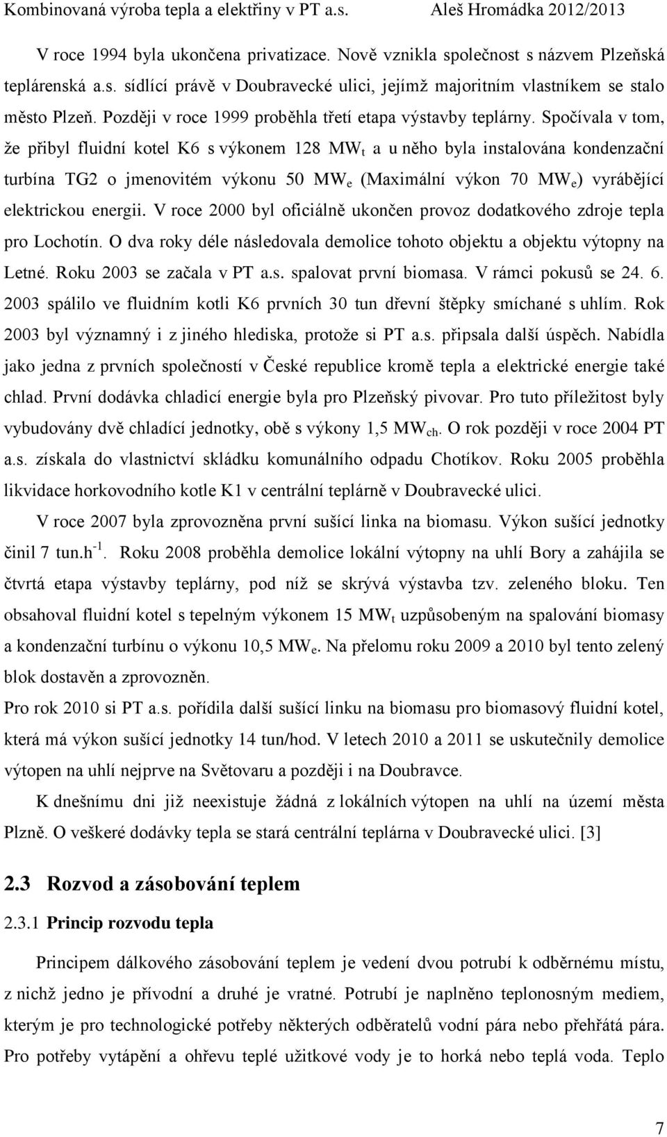 Spočívala v tom, že přibyl fluidní kotel K6 s výkonem 128 MW t a u něho byla instalována kondenzační turbína TG2 o jmenovitém výkonu 50 MW e (Maximální výkon 70 MW e ) vyrábějící elektrickou energii.