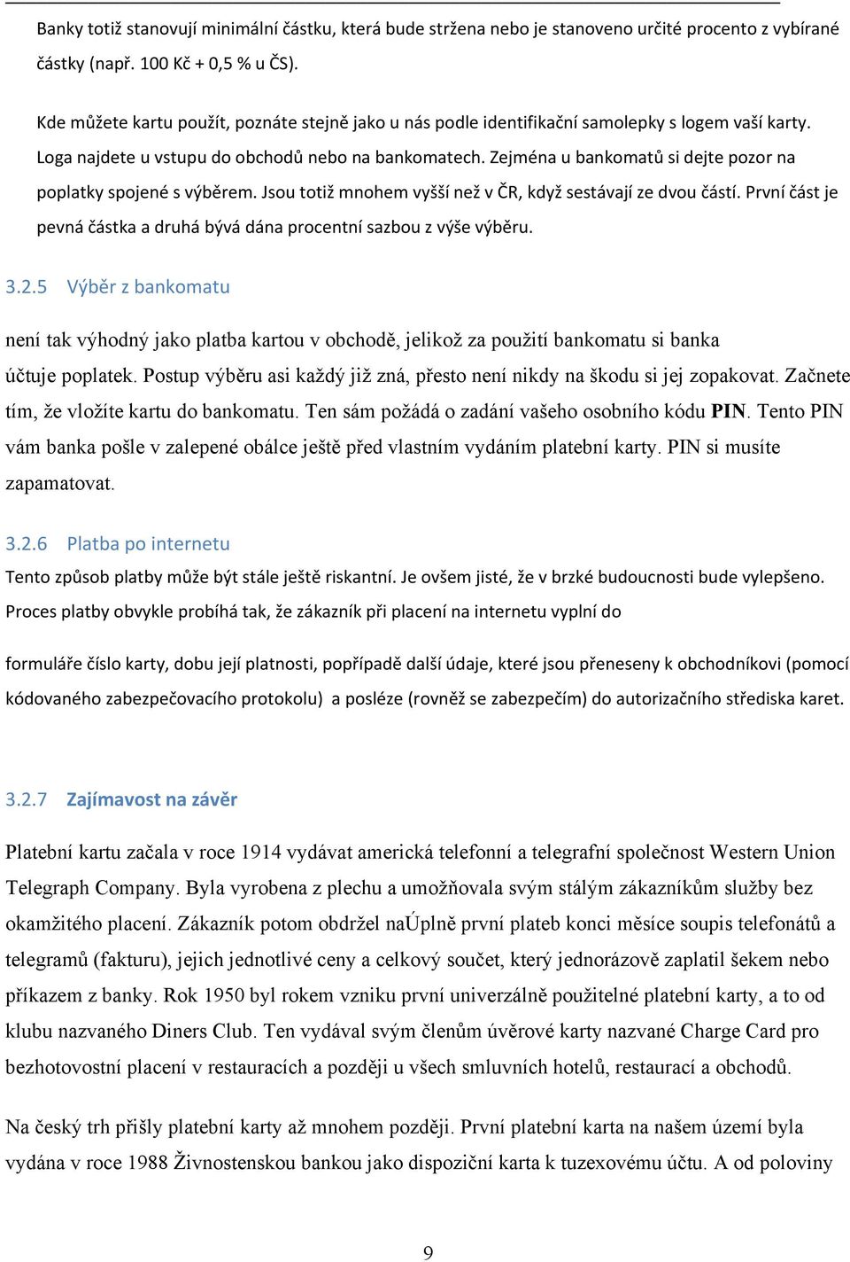 Zejména u bankomatů si dejte pozor na poplatky spojené s výběrem. Jsou totiž mnohem vyšší než v ČR, když sestávají ze dvou částí.