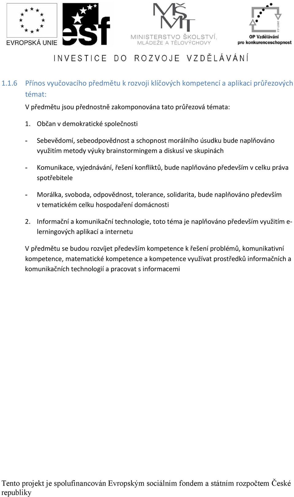 řešení konfliktů, bude naplňováno především v celku práva spotřebitele - Morálka, svoboda, odpovědnost, tolerance, solidarita, bude naplňováno především v tematickém celku hospodaření domácnosti 2.