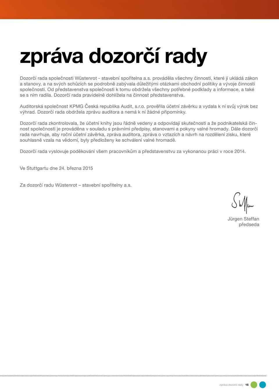 Od představenstva společnosti k tomu obdržela všechny potřebné podklady a informace, a také se s ním radila. Dozorčí rada pravidelně dohlížela na činnost představenstva.