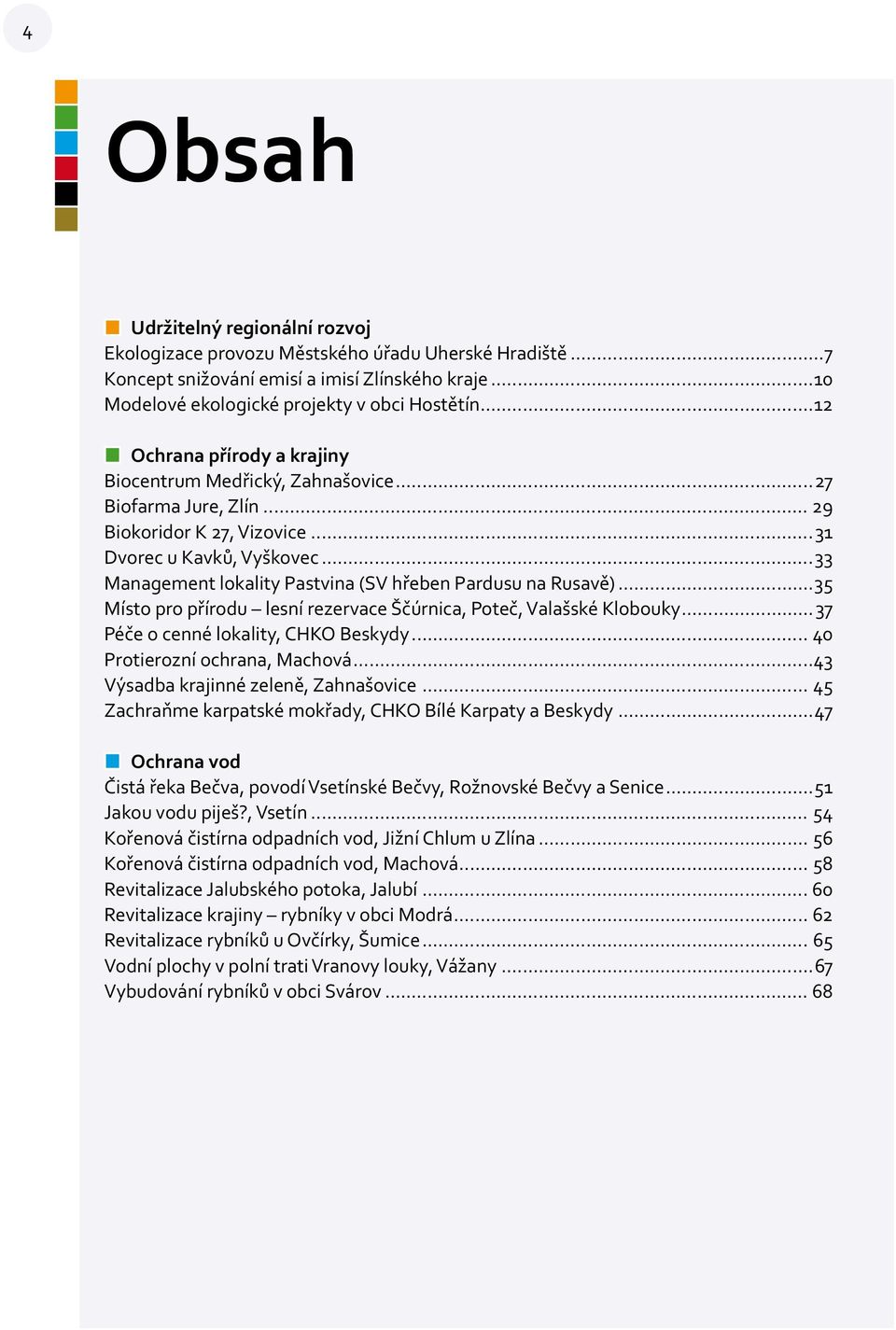 ..33 Management lokality Pastvina (SV hřeben Pardusu na Rusavě)...35 Místo pro přírodu lesní rezervace Ščúrnica, Poteč, Valašské Klobouky...37 Péče o cenné lokality, CHKO Beskydy.