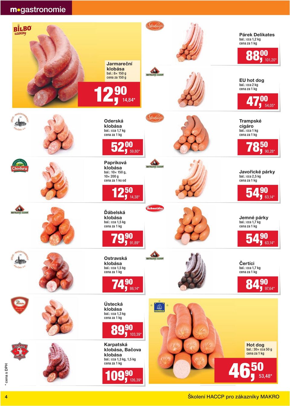 : cca 2,5 kg 54, 90 63,14 * Ďábelská klobása bal.: cca 1,5 kg 79, 90 91,89 * Jemné párky bal.: cca 1,7 kg 54, 90 63,14 * Ostravská klobása bal.: cca 1,5 kg 74, 90 86,14 * Čertíci bal.