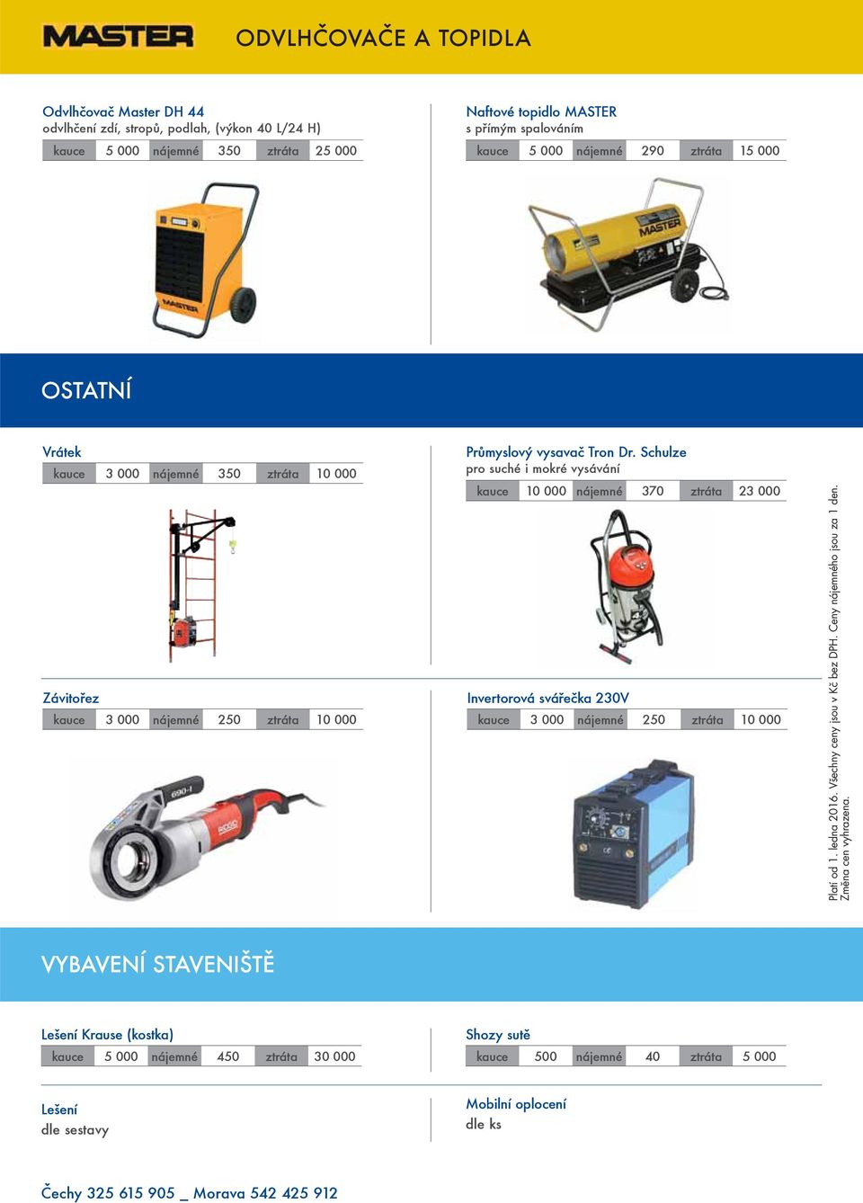 Schulze pro suché i mokré vysávání kauce 10 000 nájemné 370 ztráta 23 000 Invertorová svářečka 230V kauce 3 000 nájemné 250 ztráta 10 000 Platí od 1. ledna 2016.