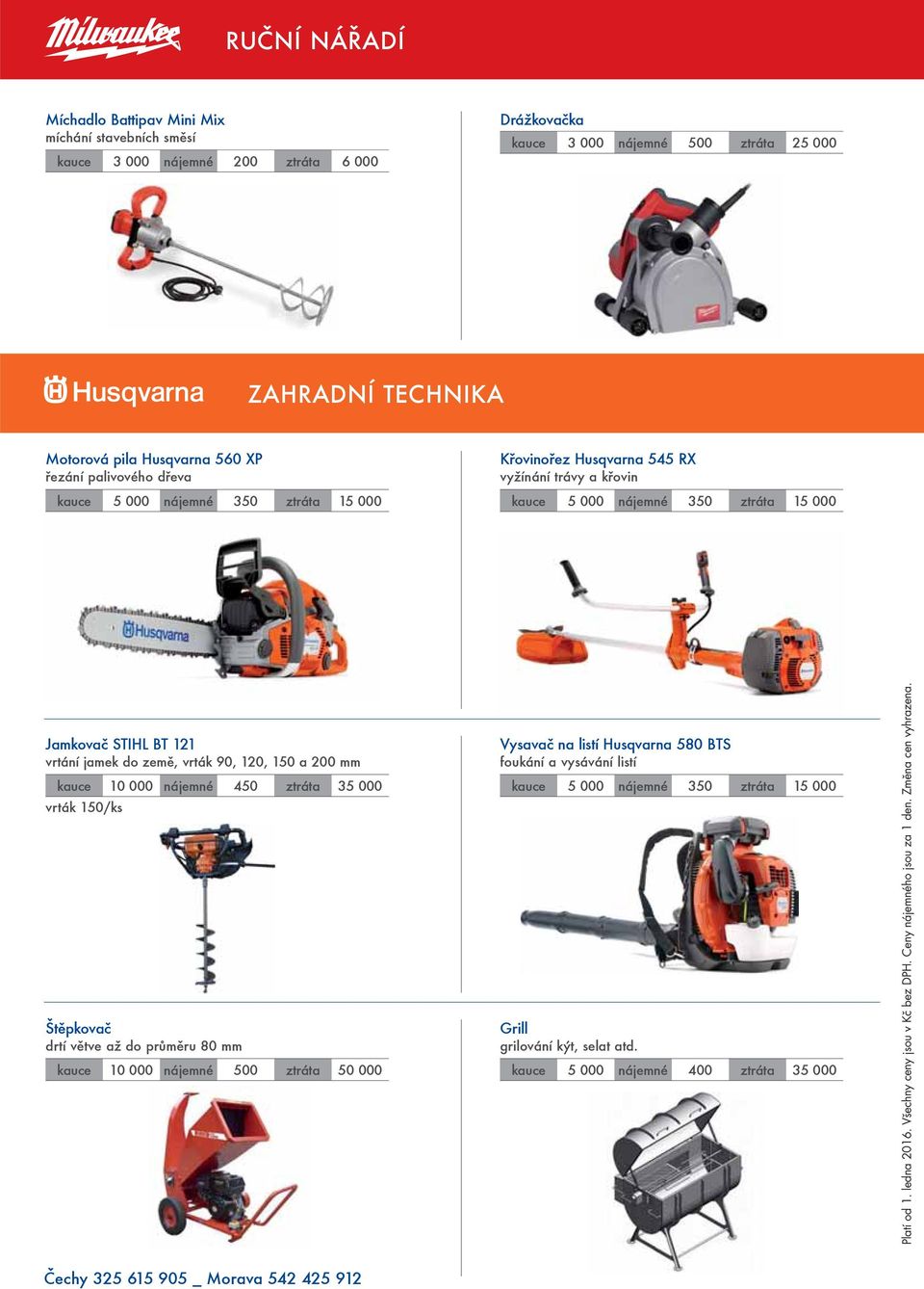 vrták 90, 120, 150 a 200 mm kauce 10 000 nájemné 450 ztráta 35 000 vrták 150/ks Štěpkovač drtí větve až do průměru 80 mm kauce 10 000 nájemné 500 ztráta 50 000 Vysavač na listí Husqvarna 580 BTS