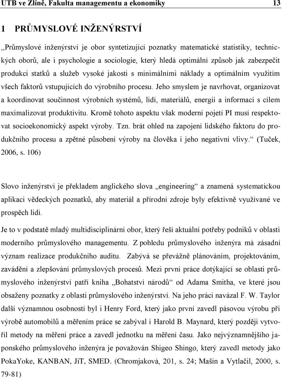 Jeho smyslem je navrhovat, organizovat a koordinovat součinnost výrobních systémů, lidí, materiálů, energií a informací s cílem maximalizovat produktivitu.