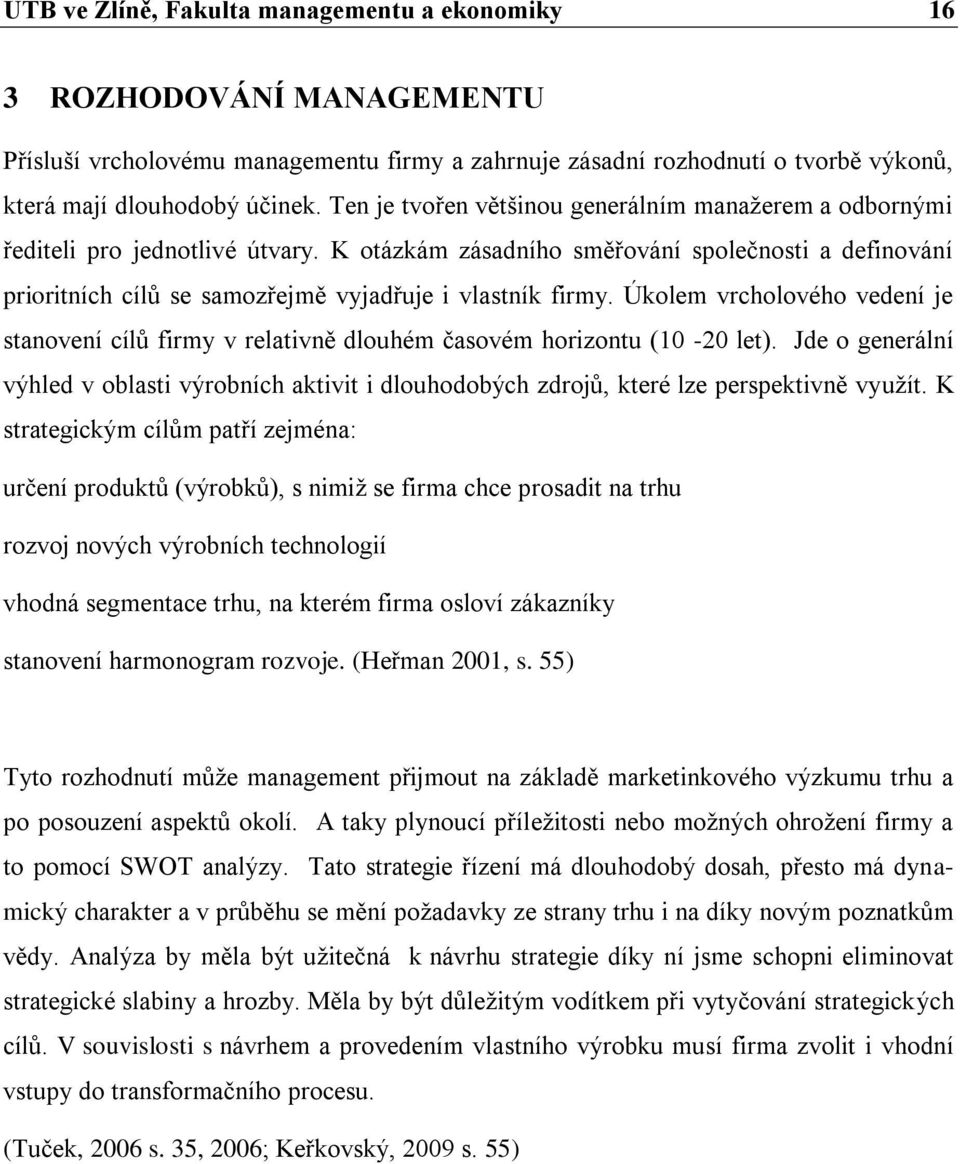 K otázkám zásadního směřování společnosti a definování prioritních cílů se samozřejmě vyjadřuje i vlastník firmy.