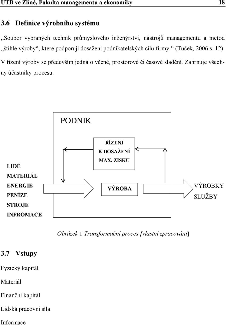 podnikatelských cílů firmy. (Tuček, 2006 s. 12) V řízení výroby se především jedná o věcné, prostorové či časové sladění.