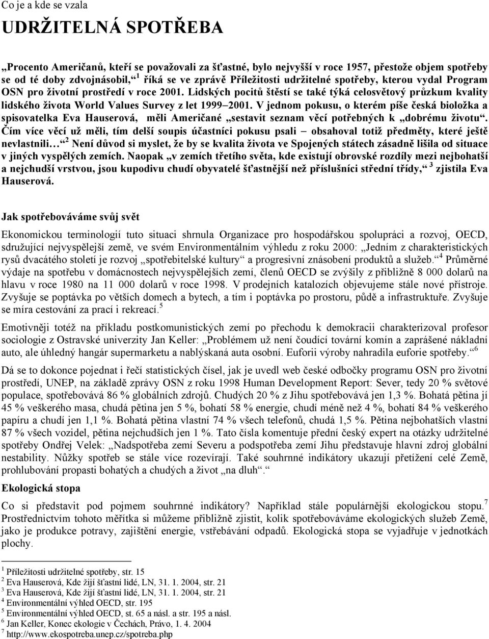 Lidských pocitů štěstí se také týká celosvětový průzkum kvality lidského života World Values Survey z let 1999 2001.