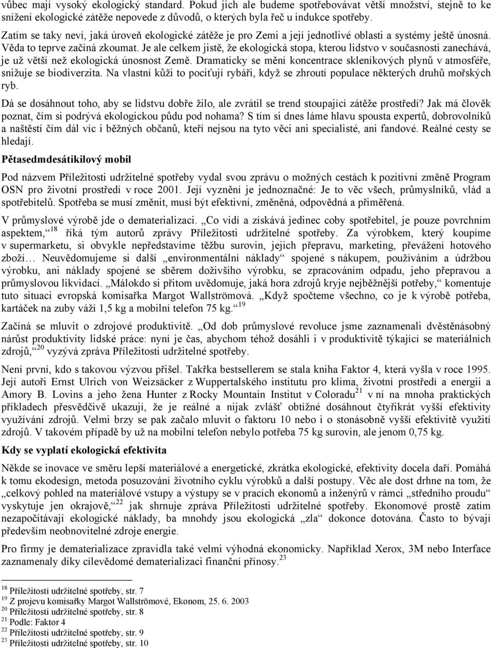 Je ale celkem jistě, že ekologická stopa, kterou lidstvo v současnosti zanechává, je už větší než ekologická únosnost Země.