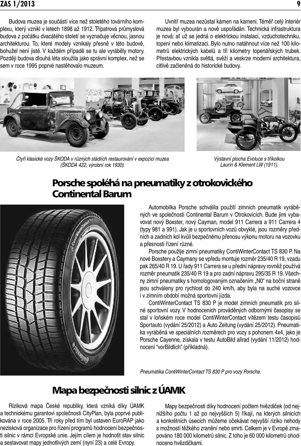 V každém případě se tu ale vyráběly motory. Později budova dlouhá léta sloužila jako správní komplex, než se sem v roce 1995 poprvé nastěhovalo muzeum. Uvnitř muzea nezůstal kámen na kameni.