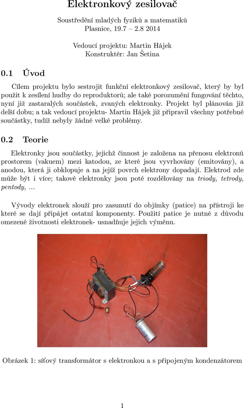 zvaných elektronky. Projekt byl plánován již delší dobu; a tak vedoucí projektu- Martin Hájek již připravil všechny potřebné součástky, tudíž nebyly žádné velké problémy. 0.