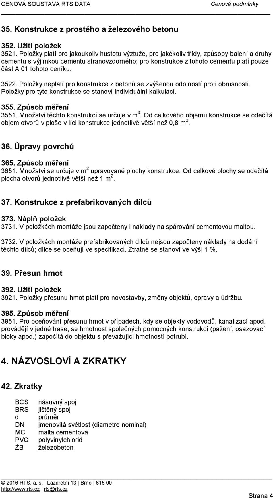 ceníku. 3522. Položky neplatí pro konstrukce z betonů se zvýšenou odolností proti obrusnosti. Položky pro tyto konstrukce se stanoví individuální kalkulací. 355. Způsob měření 3551.