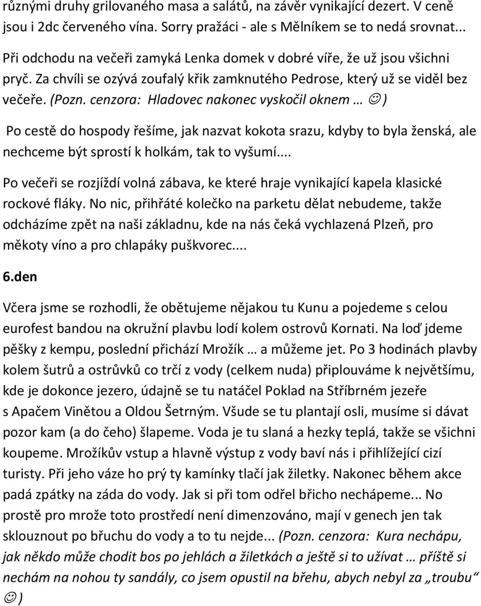 cenzora: Hladovec nakonec vyskočil oknem ) Po cestě do hospody řešíme, jak nazvat kokota srazu, kdyby to byla ženská, ale nechceme být sprostí k holkám, tak to vyšumí.