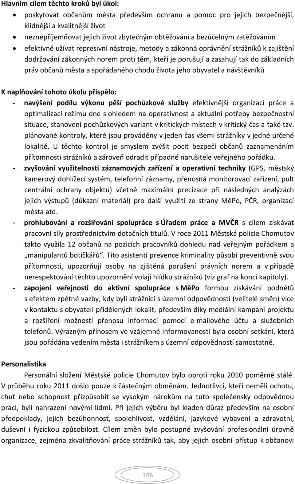 občanů města a spořádaného chodu života jeho obyvatel a návštěvníků K naplňování tohoto úkolu přispělo: navýšení podílu výkonu pěší pochůzkové služby efektivnější organizací práce a optimalizací