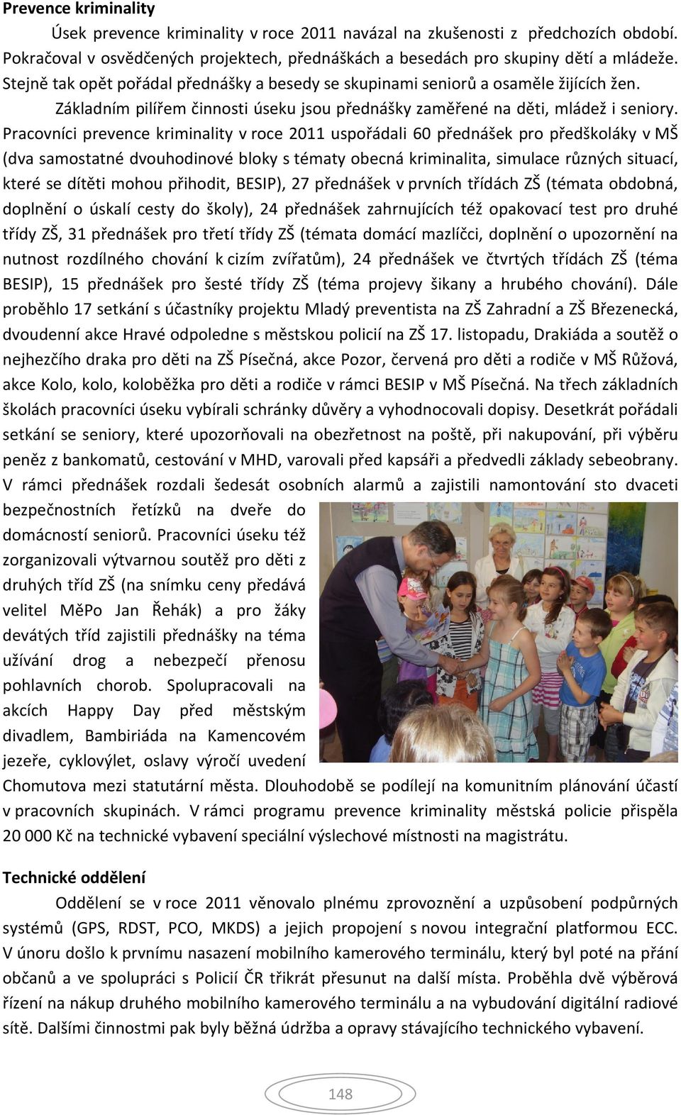 Pracovníci prevence kriminality v roce 2011 uspořádali 60 přednášek pro předškoláky v MŠ (dva samostatné dvouhodinové bloky s tématy obecná kriminalita, simulace různých situací, které se dítěti