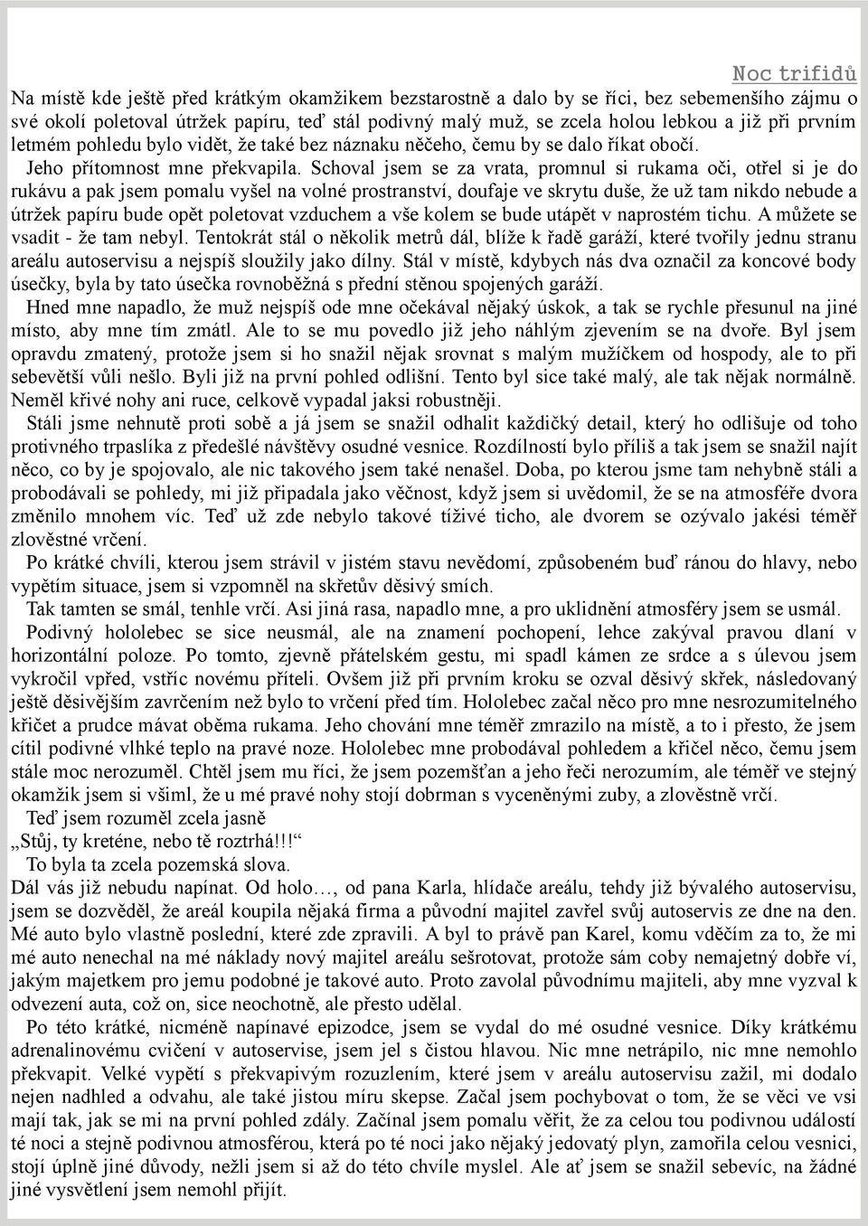 Schoval jsem se za vrata, promnul si rukama oči, otřel si je do rukávu a pak jsem pomalu vyšel na volné prostranství, doufaje ve skrytu duše, že už tam nikdo nebude a útržek papíru bude opět