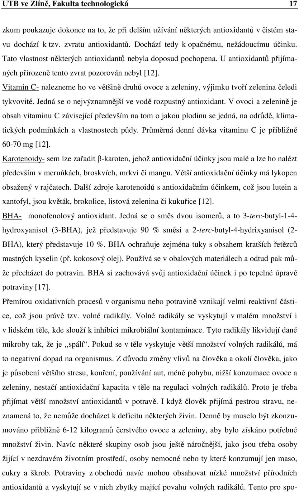 Vitamin C- nalezneme ho ve většině druhů ovoce a zeleniny, výjimku tvoří zelenina čeledi tykvovité. Jedná se o nejvýznamnější ve vodě rozpustný antioxidant.