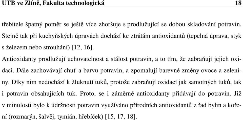 Antioxidanty prodlužují uchovatelnost a stálost potravin, a to tím, že zabraňují jejich oxidaci. Dále zachovávají chuť a barvu potravin, a zpomalují barevné změny ovoce a zeleniny.