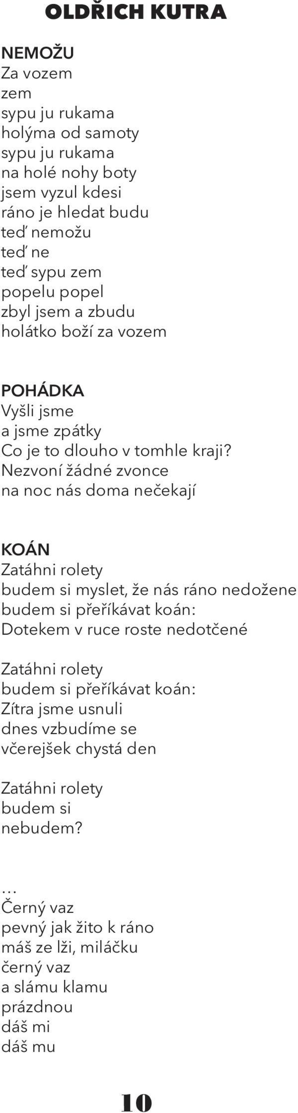 Nezvoní žádné zvonce na noc nás doma nečekají KOÁN Zatáhni rolety budem si myslet, že nás ráno nedožene budem si přeříkávat koán: Dotekem v ruce roste nedotčené Zatáhni