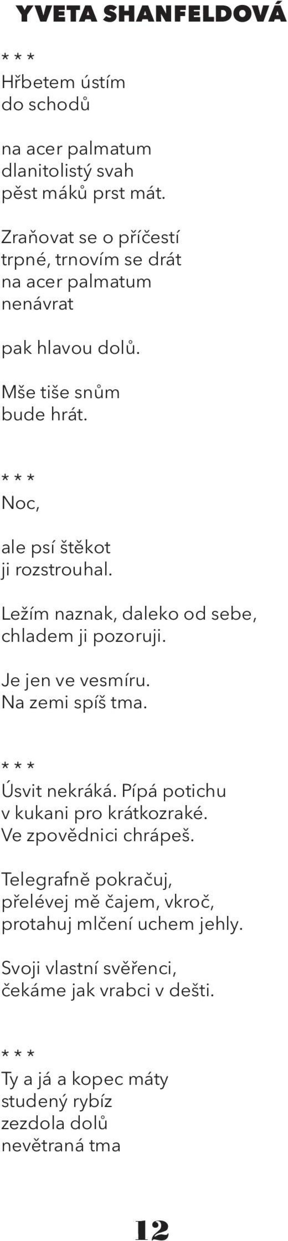 Ležím naznak, daleko od sebe, chladem ji pozoruji. Je jen ve vesmíru. Na zemi spíš tma. * * * Úsvit nekráká. Pípá potichu v kukani pro krátkozraké.