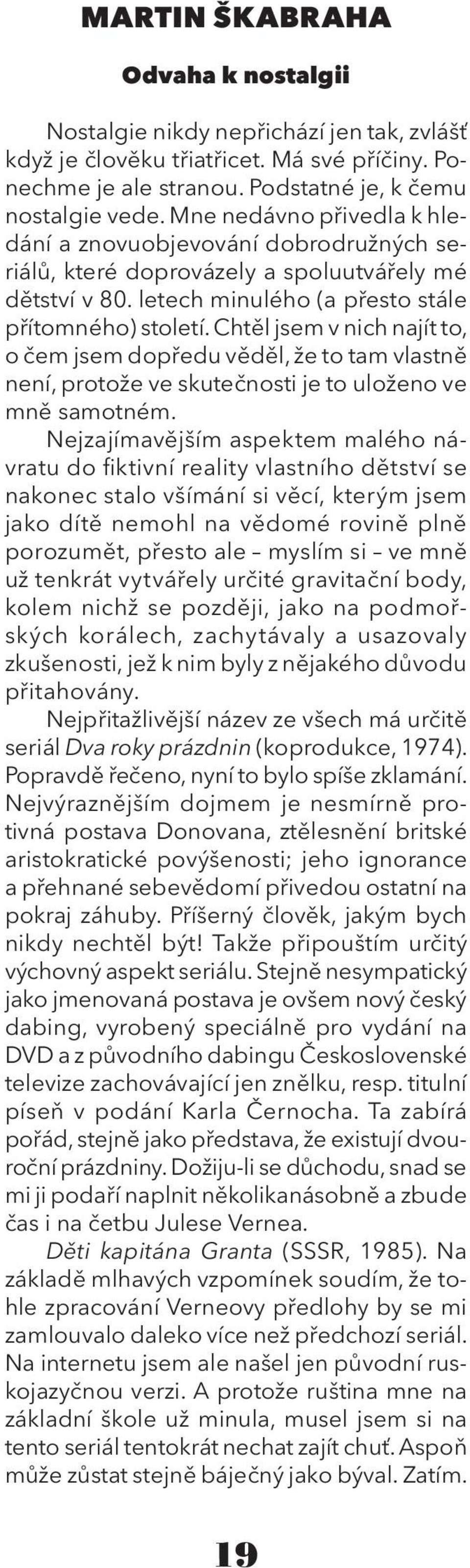 Chtěl jsem v nich najít to, o čem jsem dopředu věděl, že to tam vlastně není, protože ve skutečnosti je to uloženo ve mně samotném.