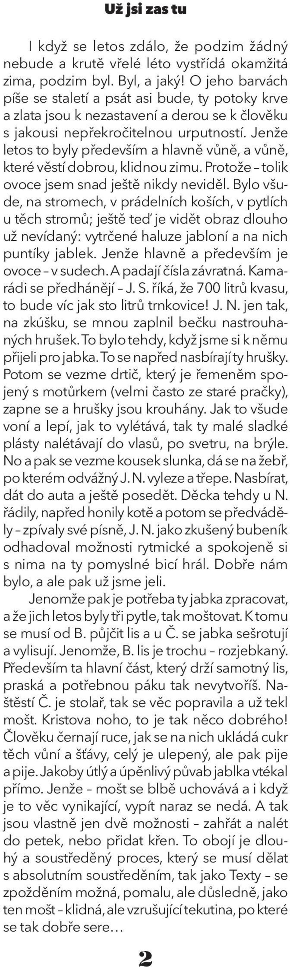 Jenže letos to byly především a hlavně vůně, a vůně, které věstí dobrou, klidnou zimu. Protože tolik ovoce jsem snad ještě nikdy neviděl.