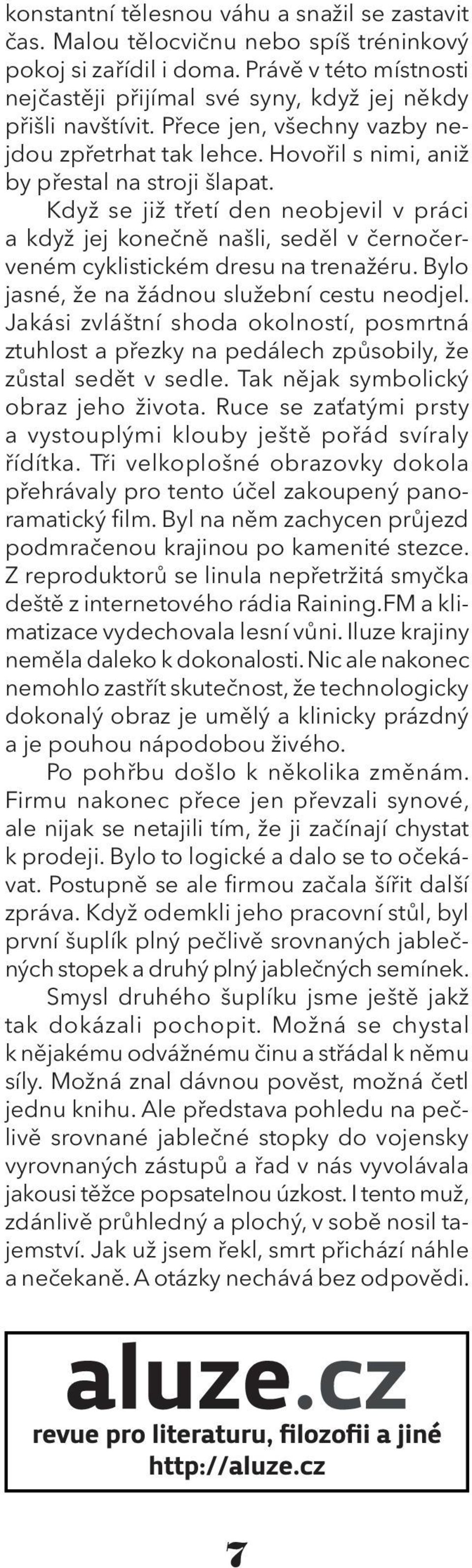 Když se již třetí den neobjevil v práci a když jej konečně našli, seděl v černočerveném cyklistickém dresu na trenažéru. Bylo jasné, že na žádnou služební cestu neodjel.