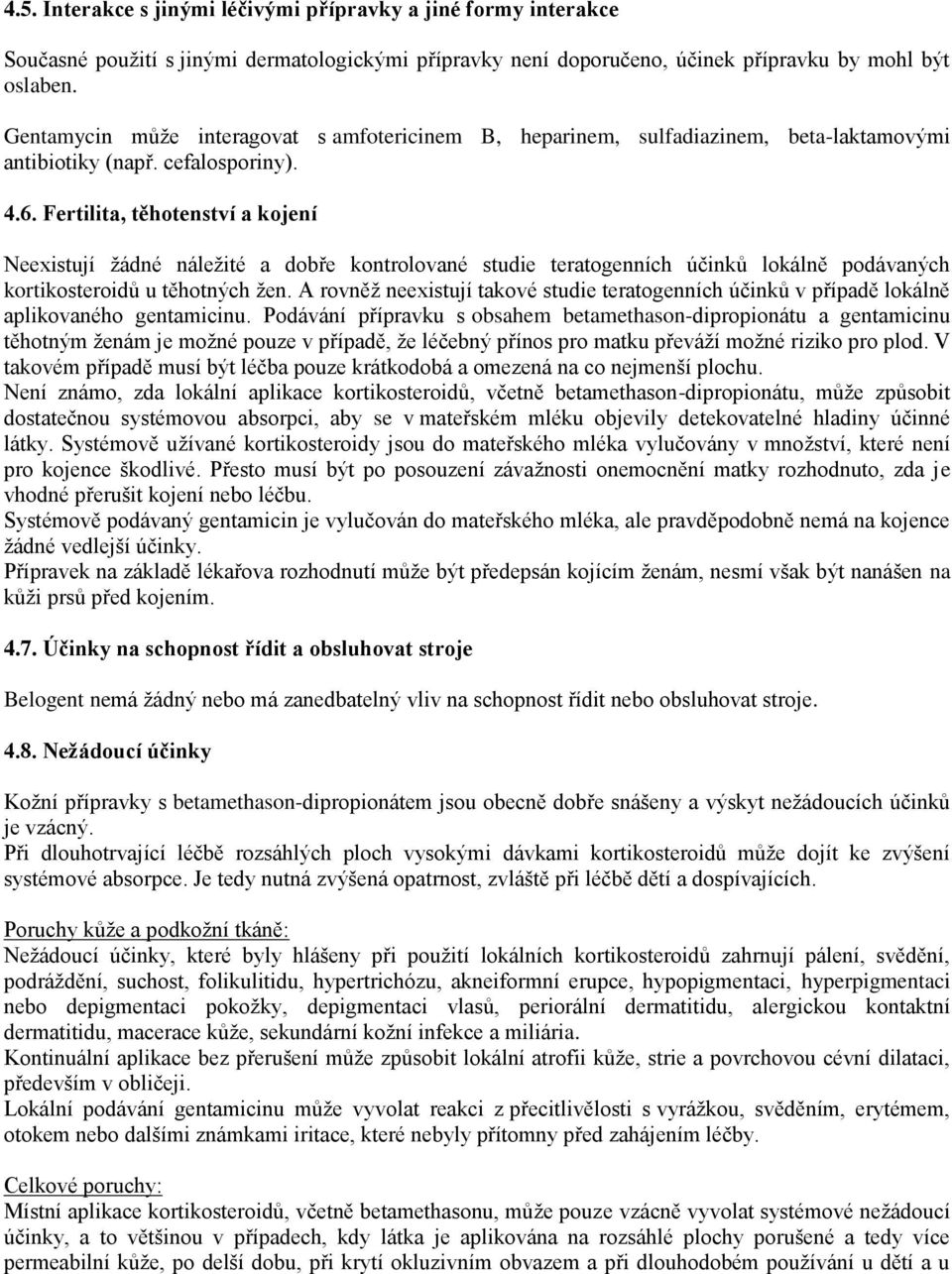 Fertilita, těhotenství a kojení Neexistují žádné náležité a dobře kontrolované studie teratogenních účinků lokálně podávaných kortikosteroidů u těhotných žen.