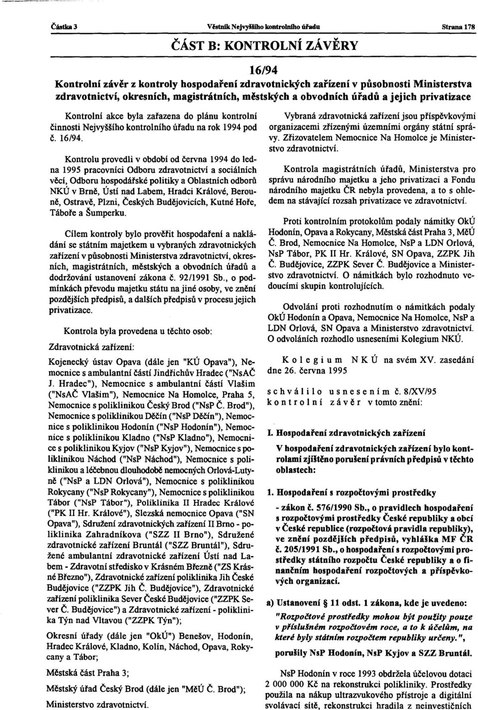 Kontrolu provedli v období od června 1994 do ledna 1995 pracovníci Odboru zdravotnictví a sociálních věcí, Odboru hospodářsképolitiky a Oblastních odboru NKÚ v Brně, Ústí nad Labem, Hradci Králové,