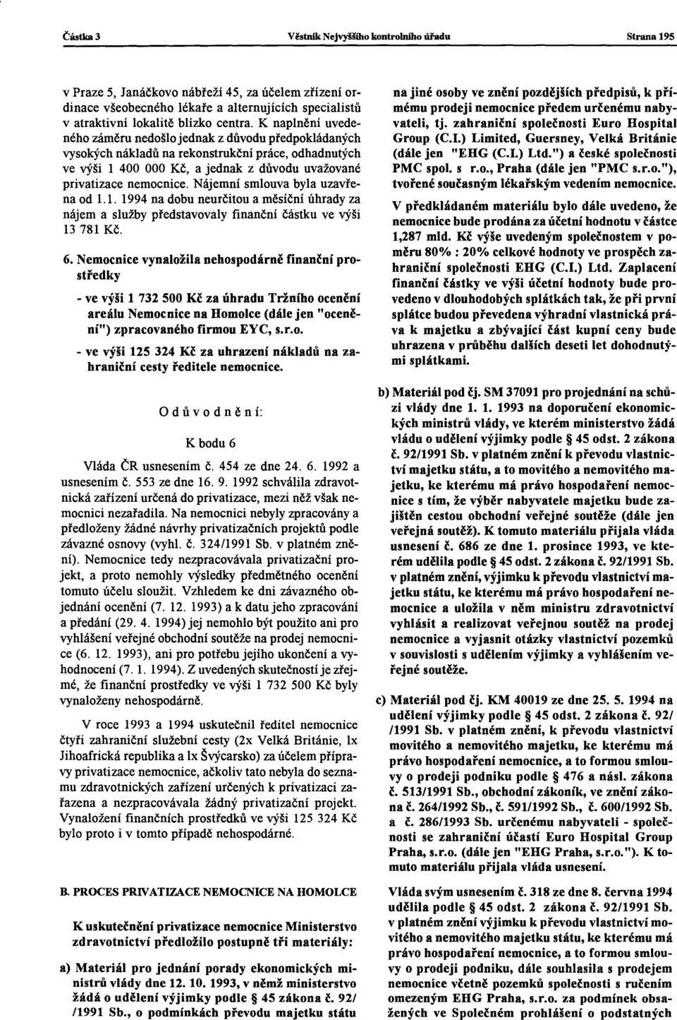 Nájemní smlouva byla uzavřena od 1.1. 1994 na dobu neurčitou a měsíční úhrady za nájem a služby představovaly finanční částku ve výši 13 781 Kč. 6.