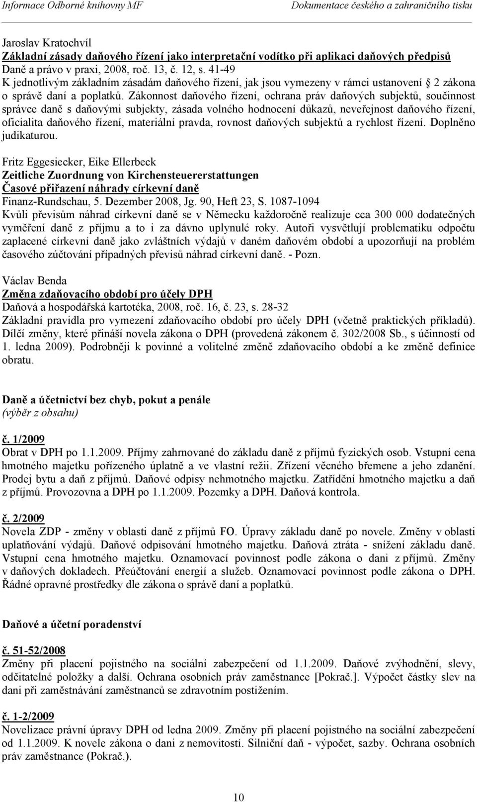 Zákonnost daňového řízení, ochrana práv daňových subjektů, součinnost správce daně s daňovými subjekty, zásada volného hodnocení důkazů, neveřejnost daňového řízení, oficialita daňového řízení,