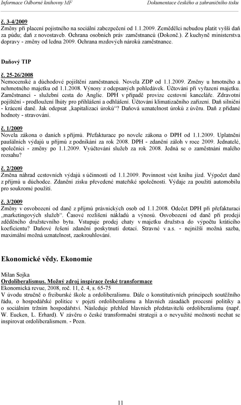 1.2008. Výnosy z odepsaných pohledávek. Účtování při vyřazení majetku. Zaměstnanci - služební cesta do Anglie. DPH v případě provize cestovní kanceláře.