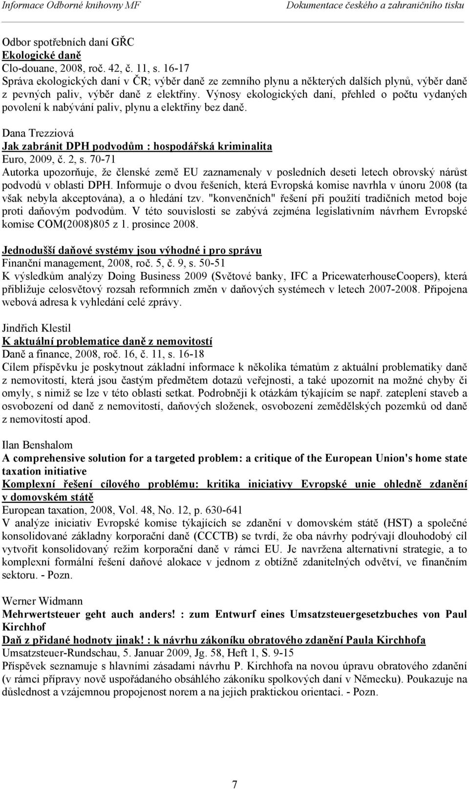 Výnosy ekologických daní, přehled o počtu vydaných povolení k nabývání paliv, plynu a elektřiny bez daně. Dana Trezziová Jak zabránit DPH podvodům : hospodářská kriminalita Euro, 2009, č. 2, s.